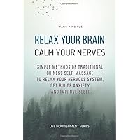Relax your brain, calm your nerves: Simple methods of traditional Chinese self-massage to relax your nervous system, get rid of anxiety and improve sleep (Life nourishment series) Relax your brain, calm your nerves: Simple methods of traditional Chinese self-massage to relax your nervous system, get rid of anxiety and improve sleep (Life nourishment series) Paperback Kindle
