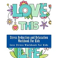 Stress Reduction and Relaxation Workbook For Kids: Helping Children Cope with Stress and Anxiety (Stress and Anxiety Coloring Book For Kids)