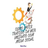 COMO OBTER TRÁFEGO DA WEB IMEDIATO COM MÍDIA SOCIAL (Portuguese Edition)