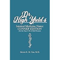 Dr. High Yield's Internal Medicine Notes: Gunner Edition (for the Step 2 CK & Shelf Exams)