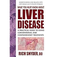 What You Must Know About Liver Disease: A Practical Guide to Using Conventional and Complementary Treatments What You Must Know About Liver Disease: A Practical Guide to Using Conventional and Complementary Treatments Kindle Paperback