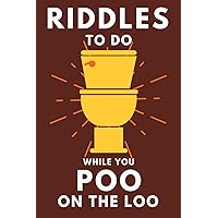 Riddles To Do While You Poo On The Loo: Funny Bathroom Reader For Adults & Teens (THINGS TO DO WHILE YOU POO)