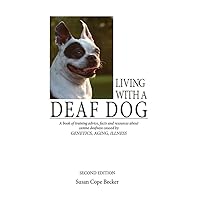 Living with a Deaf Dog: A Book of Training Advice, Facts and Resources about Canine Deafness Caused by Genetics, Aging, Illness Living with a Deaf Dog: A Book of Training Advice, Facts and Resources about Canine Deafness Caused by Genetics, Aging, Illness Paperback Kindle
