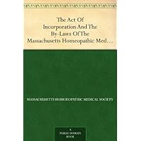 The Act Of Incorporation And The By-Laws Of The Massachusetts Homeopathic Medical Society The Act Of Incorporation And The By-Laws Of The Massachusetts Homeopathic Medical Society Kindle Paperback MP3 CD Library Binding