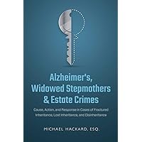 Alzheimer's, Widowed Stepmothers & Estate Crimes: Cause, Action, and Response in Cases of Fractured Inheritance, Lost Inheritance, and Disinheritance Alzheimer's, Widowed Stepmothers & Estate Crimes: Cause, Action, and Response in Cases of Fractured Inheritance, Lost Inheritance, and Disinheritance Paperback Kindle