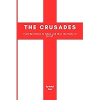 The Crusades: From Byzantium to Islam and then the State of Israel The Crusades: From Byzantium to Islam and then the State of Israel Paperback Kindle Hardcover
