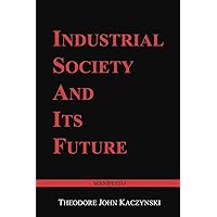 Industrial Society and Its Future: Unabomber Manifesto Industrial Society and Its Future: Unabomber Manifesto Paperback