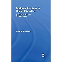 Business Practices in Higher Education: A Guide for Today's Administrators Business Practices in Higher Education: A Guide for Today's Administrators Hardcover Paperback