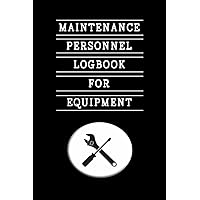Maintenance Personnel Log Book for Equipment: Record and Track Periodic Preventive Maintenance Activities of the Assets.