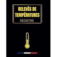 Registre des Relevés de Températures: Carnet d'enregistrement et de suivi des températures,carnet de relevé et suivi des températures,registre ... sanitaire des aliments (French Edition)