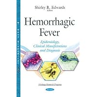 Hemorrhagic Fever: Epidemiology, Clinical Manifestations and Diagnosis (Virology Research Progress) Hemorrhagic Fever: Epidemiology, Clinical Manifestations and Diagnosis (Virology Research Progress) Paperback
