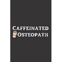 Caffeinated Osteopath: Thoughtful Gift For Doctors of Osteopathy Who Are Also Coffee Lovers - The Perfect Present For Any Occasion At Any Point In Their Career - Blank Notebook - Journal Pages