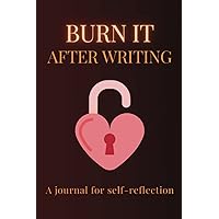 Burn It After Writing Journal: A book with 100 questions for self-reflection, awareness, discovery, healing and anti anxiety, self-help for teens and adults Burn It After Writing Journal: A book with 100 questions for self-reflection, awareness, discovery, healing and anti anxiety, self-help for teens and adults Paperback