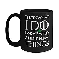 Stoner Mug for Marijuana Cannabis 420 Pot Smokers Thats What I Do I Smoke Weed and I Know Things Funny GOT Game of Thrones Inspired Mugs 11oz or 15oz Black Ceramic Coffee Cup for Men or Women