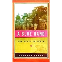 A Blue Hand: The Tragicomic, Mind-Altering Odyssey of Allen Ginsberg, a Holy Fool, a Lost Mus e, a Dharma Bum, and His Prickly Bride in India A Blue Hand: The Tragicomic, Mind-Altering Odyssey of Allen Ginsberg, a Holy Fool, a Lost Mus e, a Dharma Bum, and His Prickly Bride in India Kindle Hardcover Paperback