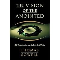 The Vision of the Anointed: Self-Congratulation as a Basis for Social Policy The Vision of the Anointed: Self-Congratulation as a Basis for Social Policy Paperback Audible Audiobook Kindle Hardcover Audio CD