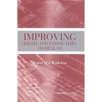 Improving Racial and Ethnic Data on Health: Report of a Workshop Improving Racial and Ethnic Data on Health: Report of a Workshop Paperback Kindle
