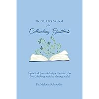 The G.L.A.D.S. Method for Cultivating Gratitude: A Gratitude Journal Designed to Take You from Feeling Grateful to Being Grateful