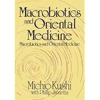 Macrobiotics and Oriental Medicine: An Introduction to Holistic Health Macrobiotics and Oriental Medicine: An Introduction to Holistic Health Paperback Mass Market Paperback