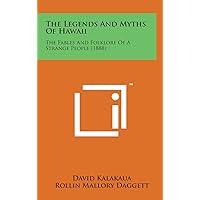 The Legends and Myths of Hawaii: The Fables and Folklore of a Strange People (1888) The Legends and Myths of Hawaii: The Fables and Folklore of a Strange People (1888) Hardcover Paperback