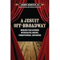 A Jesuit Off-Broadway: Behind the Scenes with Faith, Doubt, Forgiveness, and More A Jesuit Off-Broadway: Behind the Scenes with Faith, Doubt, Forgiveness, and More Paperback Kindle Hardcover