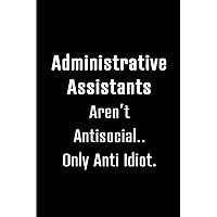 Administrative Assistants are Not Antisocial: Blank Lined 6x9 Admin Assistant Journal/Notebook as funny,Appreciation day,Administrative Professional ... special day for Office Worker & Professionals
