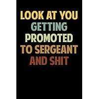 Look At You Getting Promoted To Sergeant And Shit, Funny Sergeant Promotion Notebook Gift, Police Officer, Police Appreciation Gift: | Lined Notebook ... 120 pages, 6x9, Soft Cover, Matte Finish Look At You Getting Promoted To Sergeant And Shit, Funny Sergeant Promotion Notebook Gift, Police Officer, Police Appreciation Gift: | Lined Notebook ... 120 pages, 6x9, Soft Cover, Matte Finish Paperback