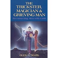 The Trickster, Magician and Grieving Man: Reconnecting Men With Earth The Trickster, Magician and Grieving Man: Reconnecting Men With Earth Paperback