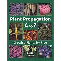 Plant Propagation A to Z: Growing Plants for Free Plant Propagation A to Z: Growing Plants for Free Hardcover Paperback