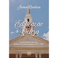 Edificação e Beleza: A Eclesiologia Prática dos Batistas Particulares Ingleses (1675-1705) (Portuguese Edition)