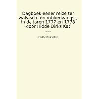 Dagboek eener reize ter walvisch- en robbenvangst, in de jaren 1777 en 1778 door Hidde Dirks Kat (Classic Books) (Dutch Edition)