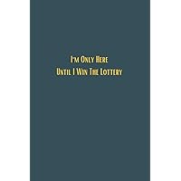 I'm Only Here Until I Win The Lottery - 6x9 lined notebook journal: Black lined JOurnal gift for men women colleague co-workers, a perfect card ... filter, A perfect Christmas or Birthday gift