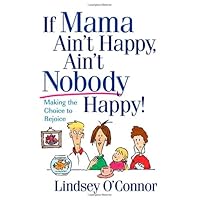 If Mama Ain't Happy, Ain't Nobody Happy!: Making the Choice to Rejoice If Mama Ain't Happy, Ain't Nobody Happy!: Making the Choice to Rejoice Paperback