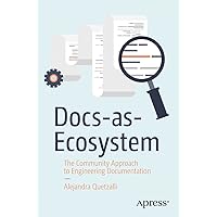 Docs-as-Ecosystem: The Community Approach to Engineering Documentation Docs-as-Ecosystem: The Community Approach to Engineering Documentation Paperback Kindle