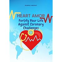 Heart Amor: Fortify Your Life Against Coronary Challenges Heart Amor: Fortify Your Life Against Coronary Challenges Kindle Paperback