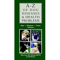 AZ Of Dog Diseases & Health Problems: Signs, Diagnoses, Causes, Treatment AZ Of Dog Diseases & Health Problems: Signs, Diagnoses, Causes, Treatment Hardcover