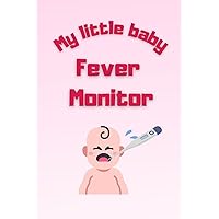 Pediatric Health Tracker Notebook - My little baby fever monitor: Your Comprehensive Companion in Monitoring Your Child's Well-being