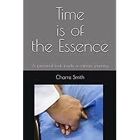 Time is of the Essence: A personal look inside a cancer journey Time is of the Essence: A personal look inside a cancer journey Paperback Kindle