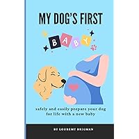 My Dog’s First Baby: safely and easily prepare your dog for life with a new baby My Dog’s First Baby: safely and easily prepare your dog for life with a new baby Paperback Kindle