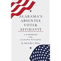 Alabama's Absentee Voter Affidavit: A Handbook for Alabama Notaries Alabama's Absentee Voter Affidavit: A Handbook for Alabama Notaries Kindle