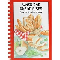 When the Knead Rises: Creative Breads and More When the Knead Rises: Creative Breads and More Hardcover Spiral-bound