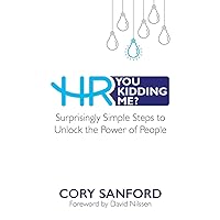 HR You Kidding Me?: Surprisingly Simple Steps to Unlock the Power of People HR You Kidding Me?: Surprisingly Simple Steps to Unlock the Power of People Paperback