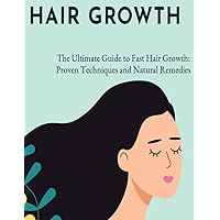 The Ultimate Guide to Fast Hair Growth: Proven Techniques and Natural Remedies