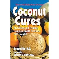 Coconut Cures: Preventing and Treating Common Health Problems with Coconut Coconut Cures: Preventing and Treating Common Health Problems with Coconut Kindle Paperback