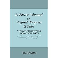 A Better Normal for Vaginal Dryness & Pain: Your Guide to Rediscovering Intimacy After Cancer