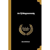Az Uj Magyarország (Hungarian Edition) Az Uj Magyarország (Hungarian Edition) Paperback