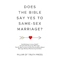 Does The Bible Say Yes to Same-Sex Marriage? God Believes in Love, Right? Straight Talk About Gay Marriage- The #1 Way to Have Fruitful Conversations About Marriage Without Mentioning the Bible
