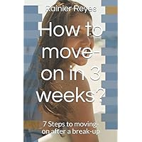 How to move-on in 3 weeks?: 7 Steps to moving-on after a break-up How to move-on in 3 weeks?: 7 Steps to moving-on after a break-up Paperback