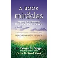 A Book of Miracles: Inspiring True Stories of Healing, Gratitude, and Love A Book of Miracles: Inspiring True Stories of Healing, Gratitude, and Love Paperback Kindle Hardcover