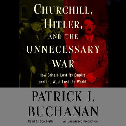 Churchill, Hitler, and 'The Unnecessary War': How Britain Lost Its Empire and the West Lost the World